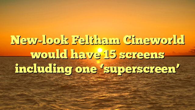 New-look Feltham Cineworld would have 15 screens including one ‘superscreen’ 